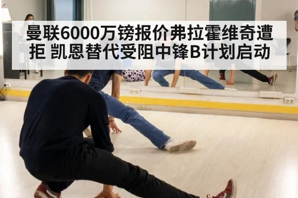 曼联6000万镑报价弗拉霍维奇遭拒 凯恩替代受阻中锋B计划启动
