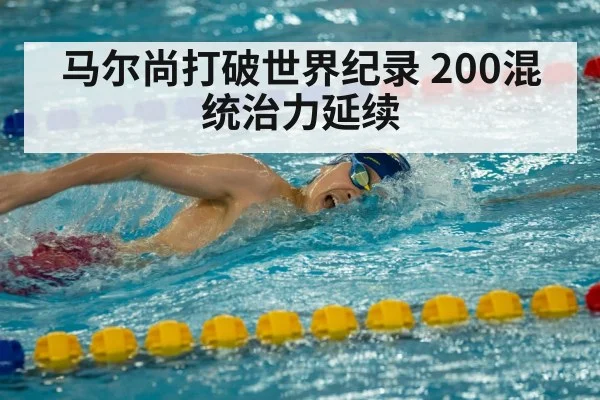 马尔尚打破世界纪录 200混统治力延续