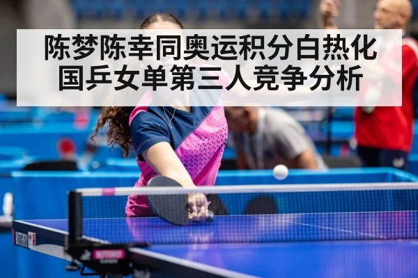 陈梦陈幸同奥运积分白热化 国乒女单第三人竞争分析