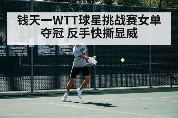 钱天一WTT球星挑战赛女单夺冠 反手快撕显威